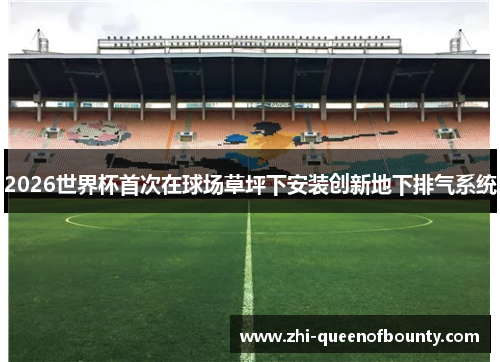 2026世界杯首次在球场草坪下安装创新地下排气系统