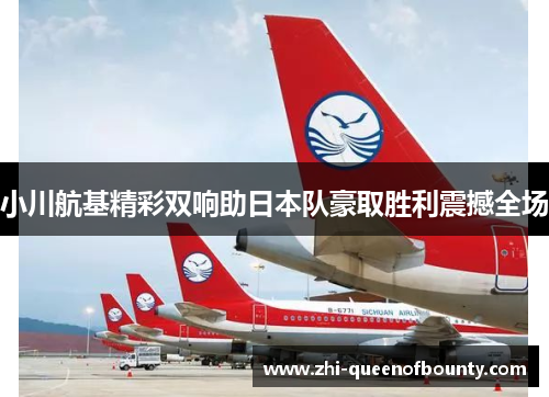 小川航基精彩双响助日本队豪取胜利震撼全场