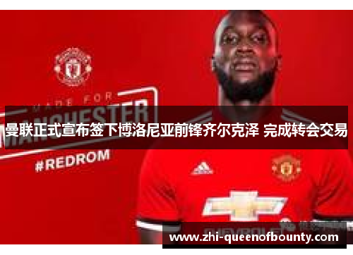 曼联正式宣布签下博洛尼亚前锋齐尔克泽 完成转会交易